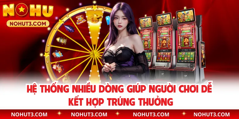 Hệ thống nhiều dòng giúp người chơi dễ kết hợp trúng thưởng